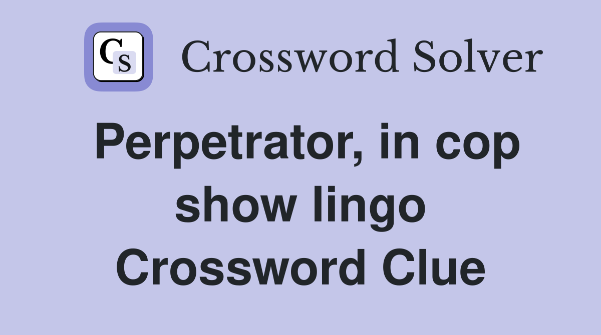 Perpetrator, in cop show lingo Crossword Clue