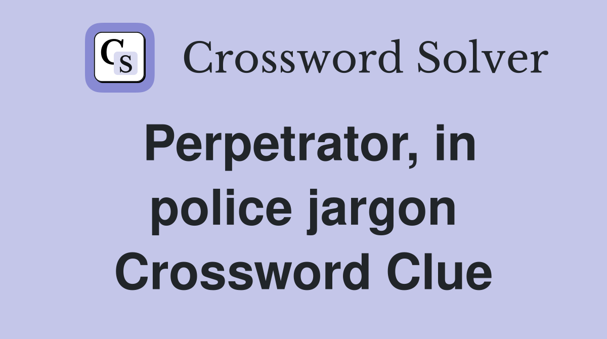 Perpetrator, in police jargon Crossword Clue
