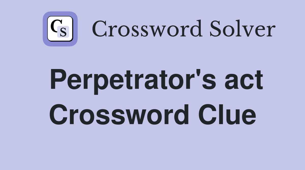 Perpetrator's act Crossword Clue