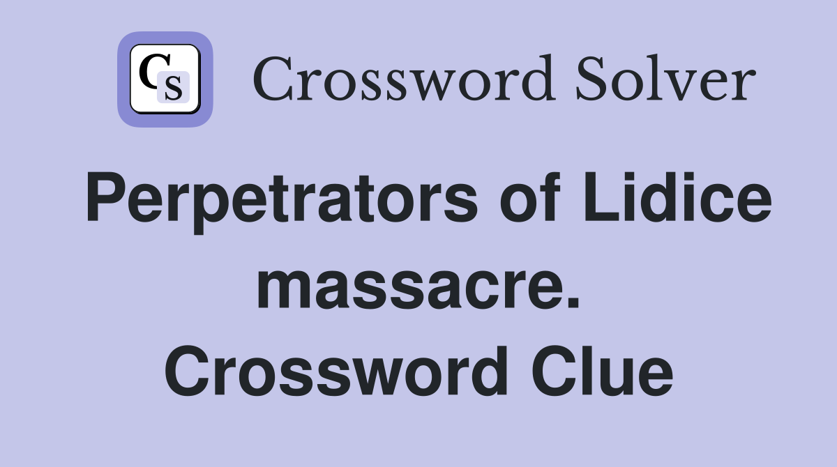 Perpetrators of Lidice massacre. Crossword Clue