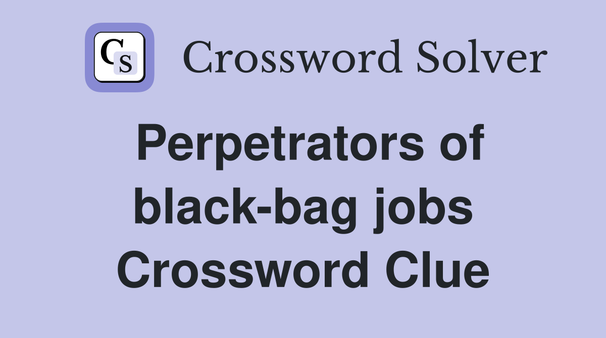 Perpetrators of black-bag jobs Crossword Clue