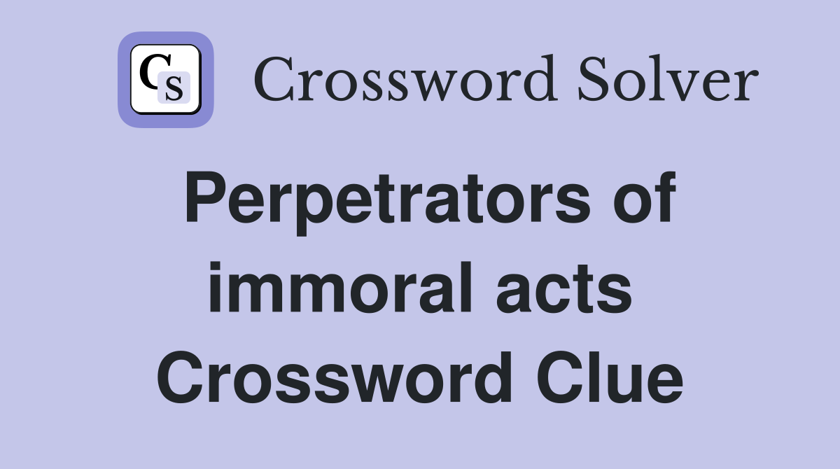 Perpetrators of immoral acts Crossword Clue