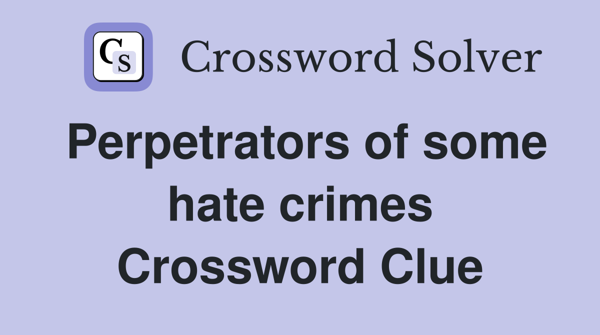 Perpetrators of some hate crimes Crossword Clue