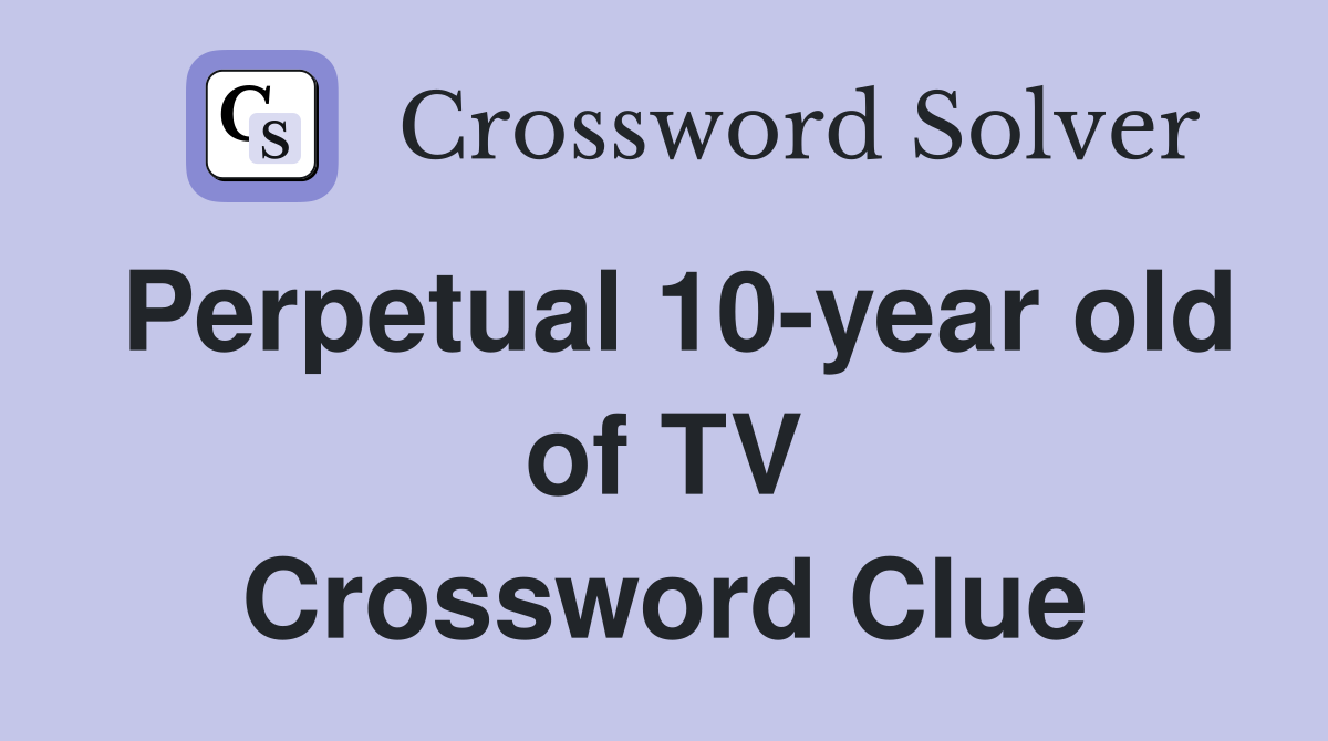 Perpetual 10-year old of TV Crossword Clue