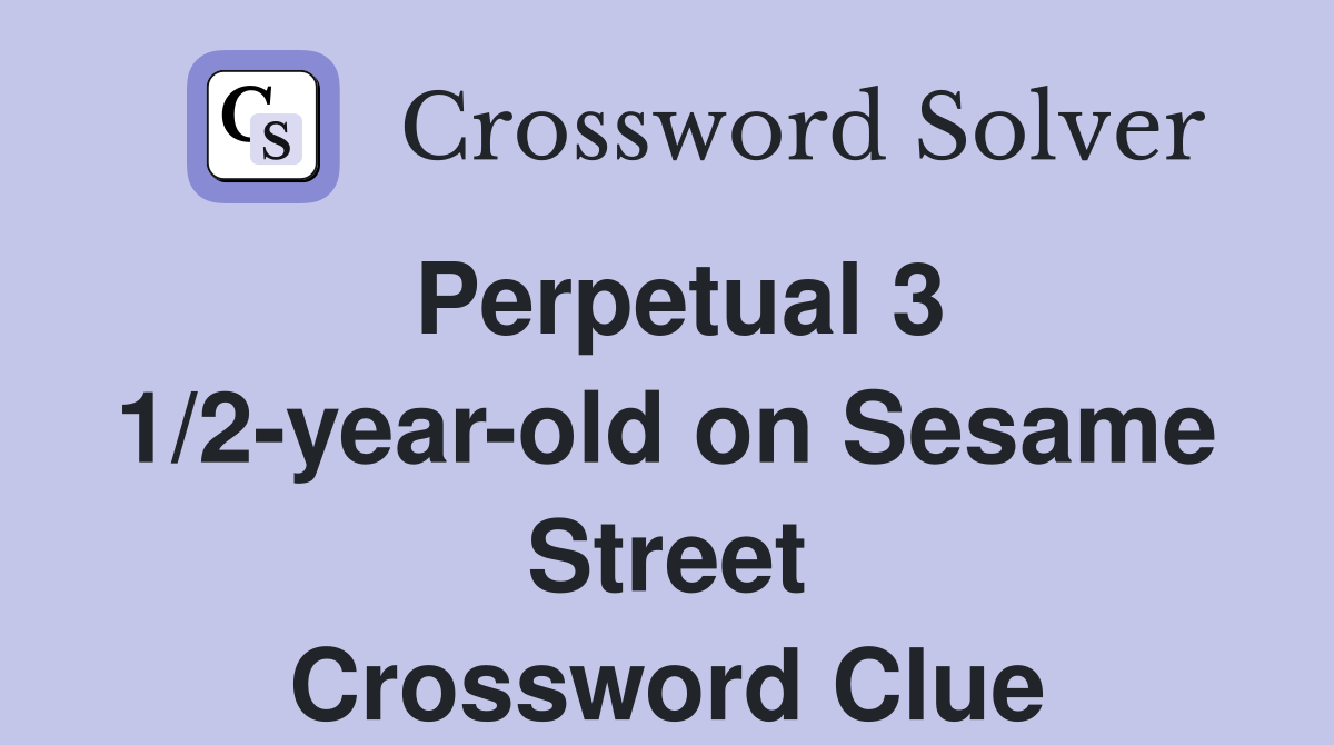 Perpetual 3 1/2-year-old on Sesame Street Crossword Clue