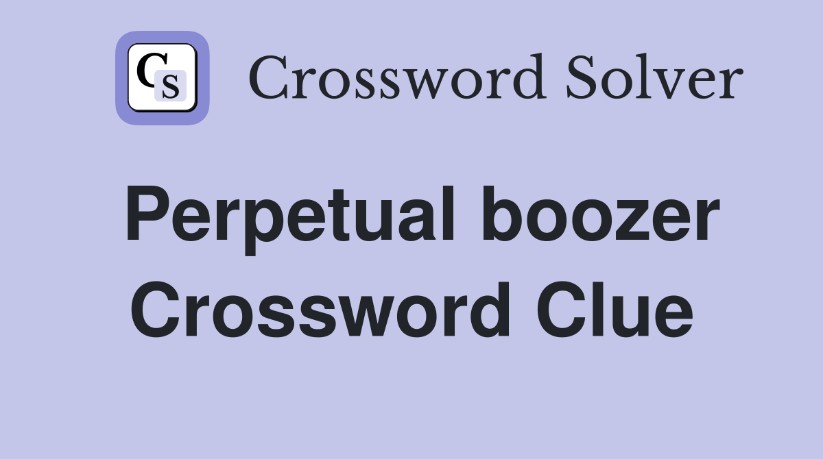 Perpetual boozer Crossword Clue