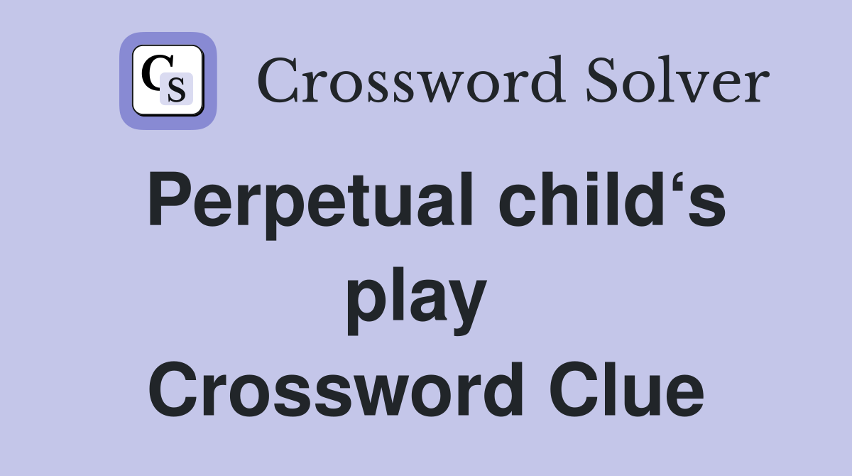 Perpetual child‘s play  Crossword Clue