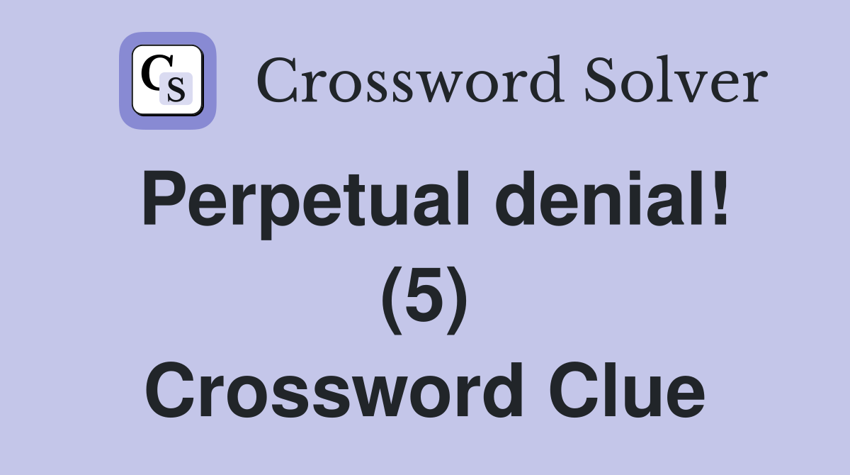 Perpetual denial! (5) Crossword Clue