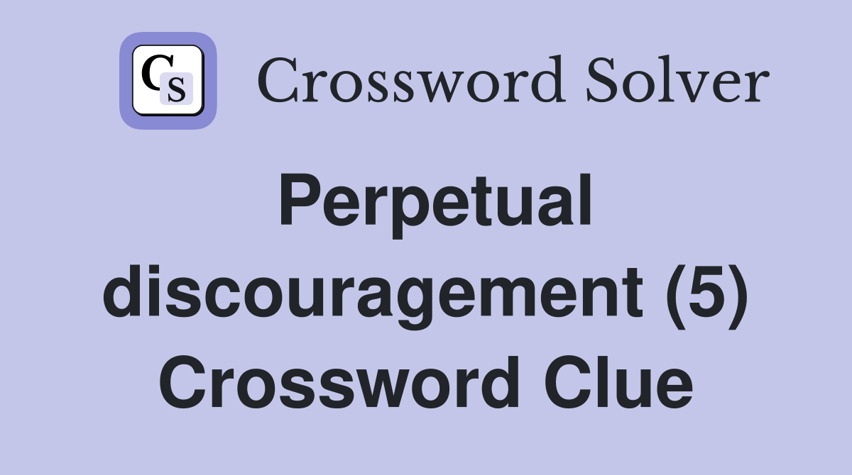 Perpetual discouragement (5) Crossword Clue