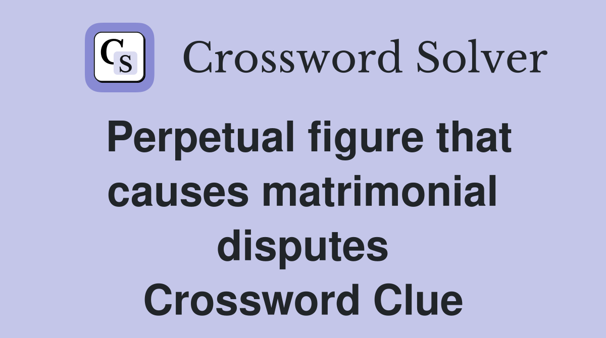 Perpetual figure that causes matrimonial disputes Crossword Clue
