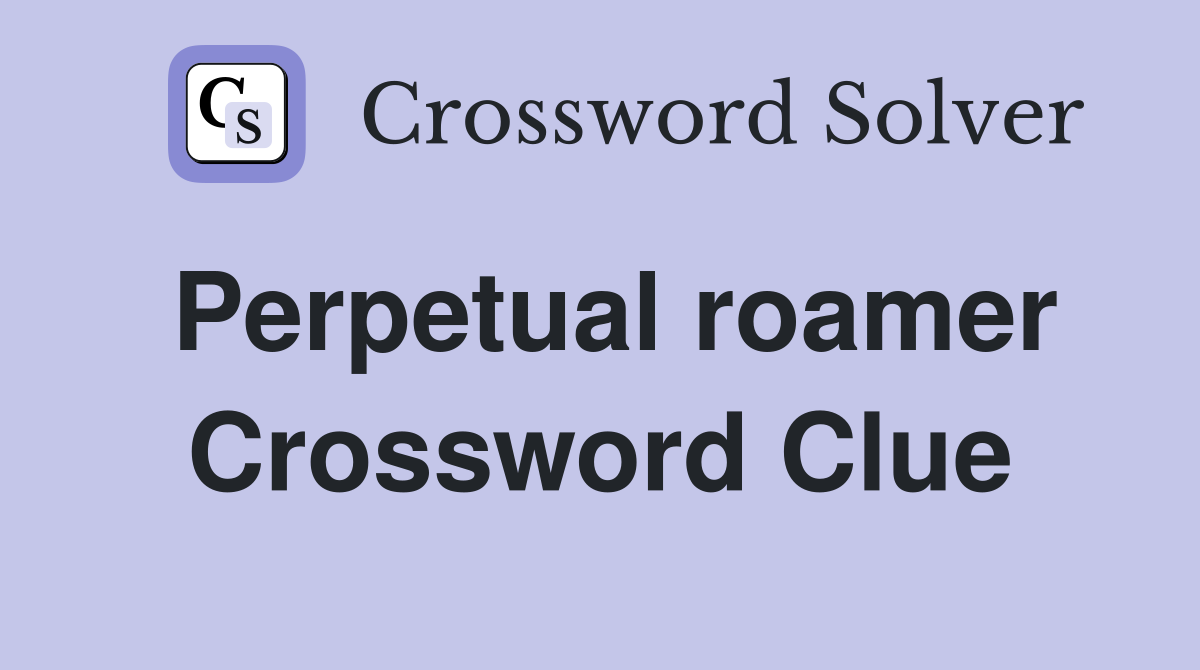 Perpetual roamer Crossword Clue