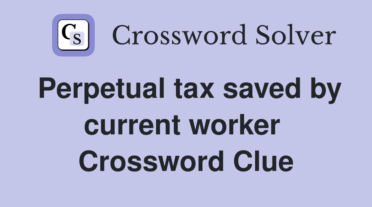 Perpetual tax saved by current worker  Crossword Clue