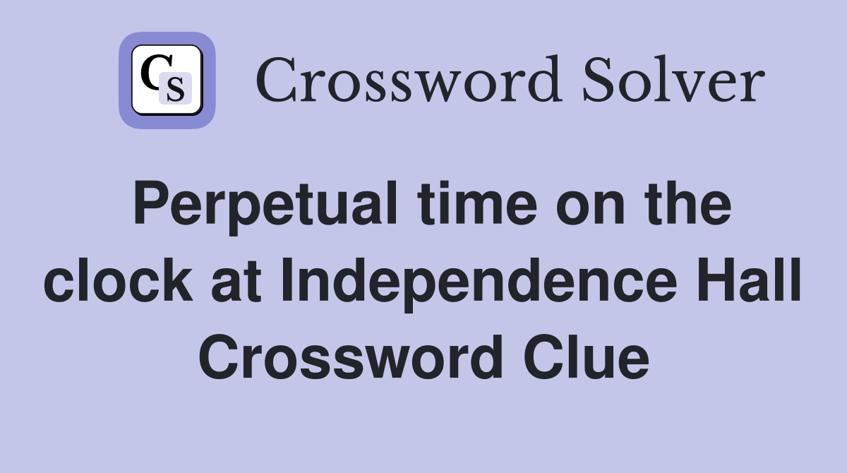 Perpetual time on the clock at Independence Hall Crossword Clue