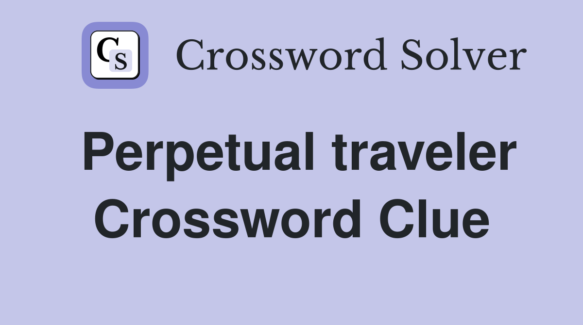 Perpetual traveler Crossword Clue