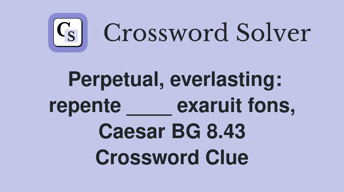 Perpetual, everlasting: repente ____ exaruit fons, Caesar BG 8.43 Crossword Clue