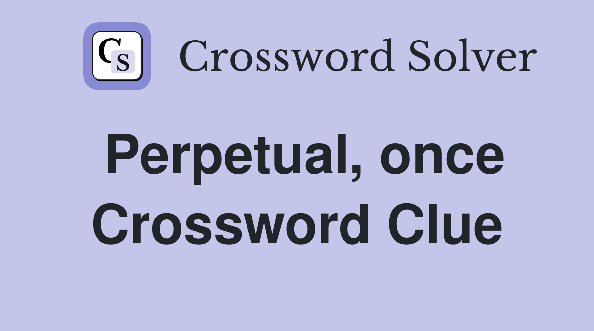 Perpetual, once Crossword Clue