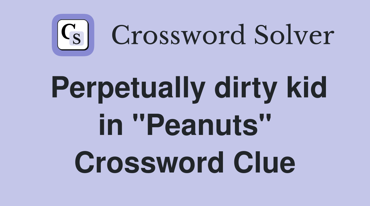 Perpetually dirty kid in "Peanuts" Crossword Clue