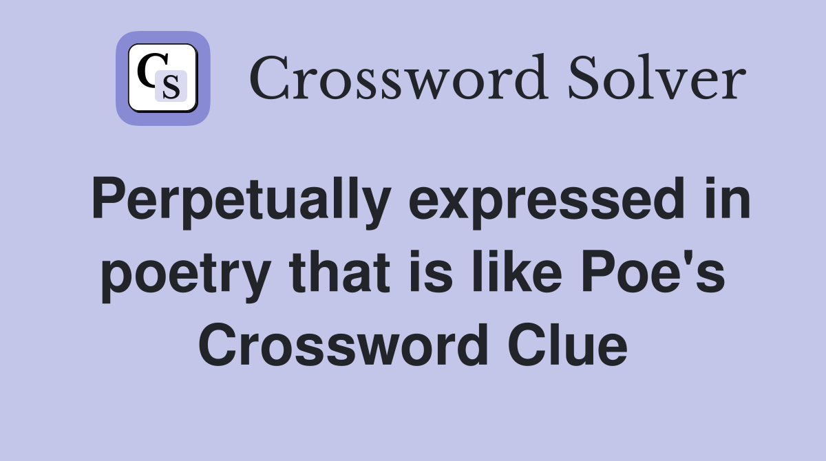 Perpetually expressed in poetry that is like Poe's Crossword Clue
