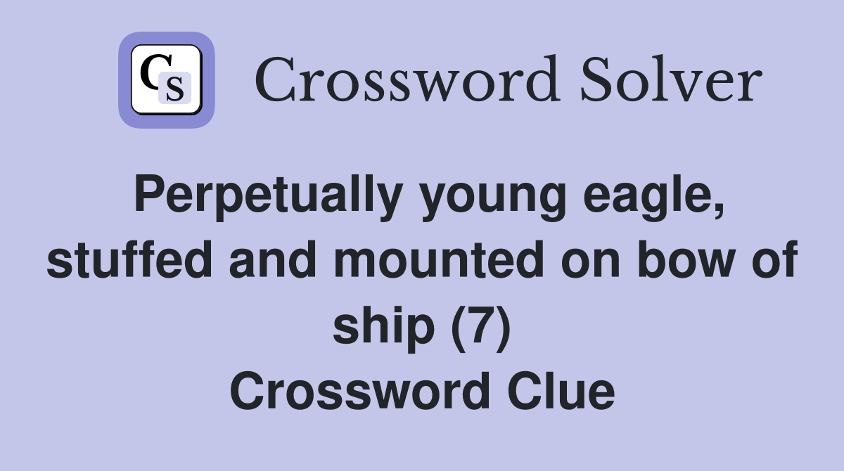 Perpetually young eagle, stuffed and mounted on bow of ship (7) Crossword Clue