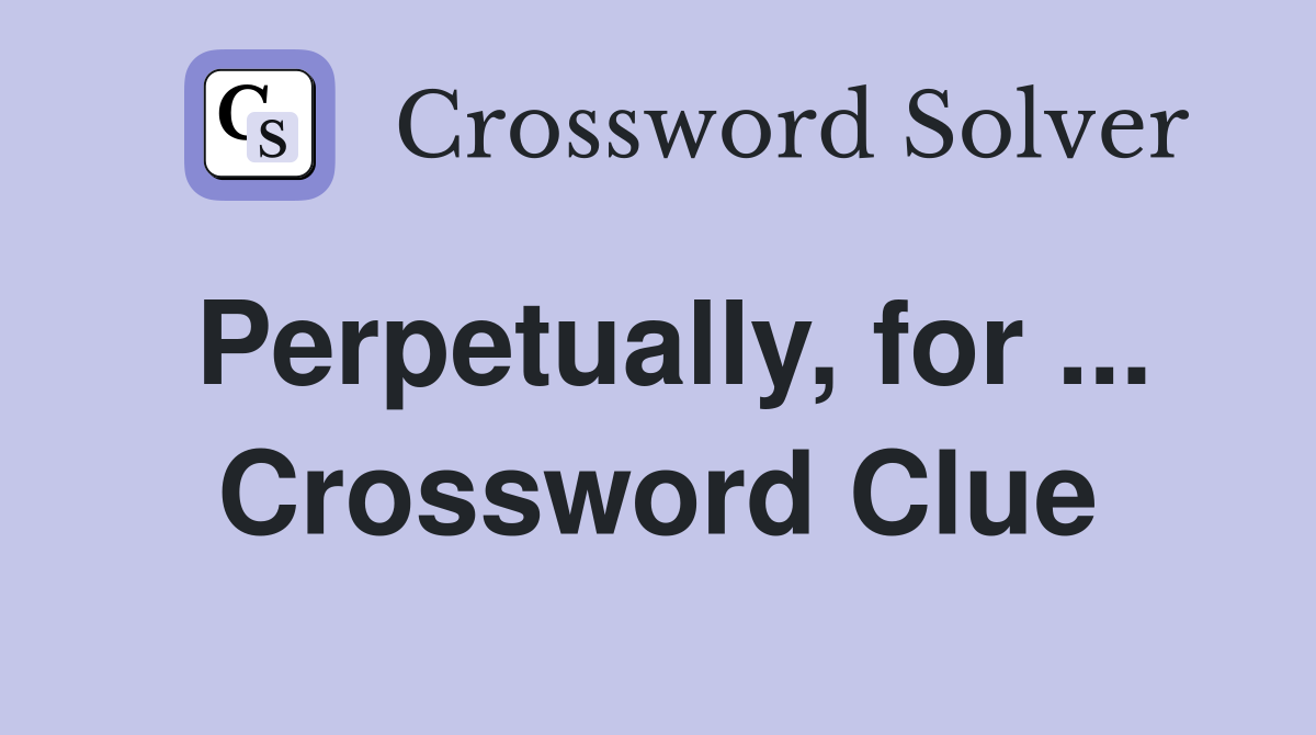 Perpetually, for ... Crossword Clue