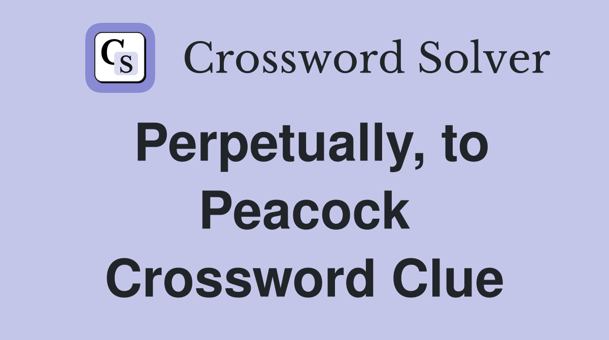 Perpetually, to Peacock Crossword Clue