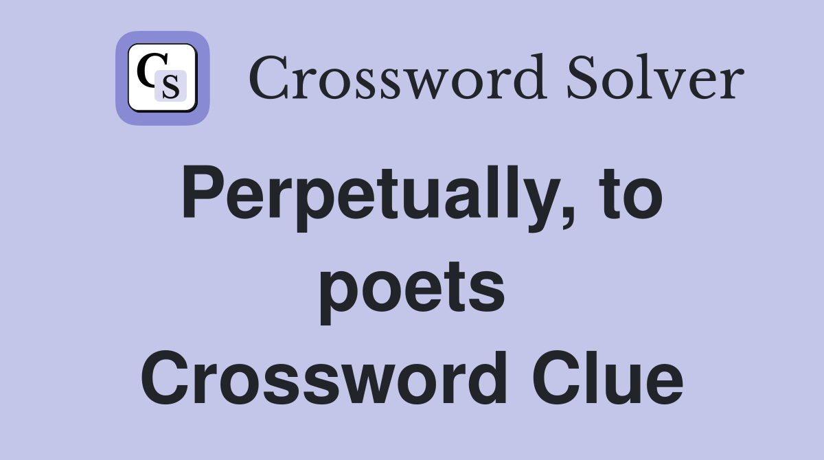 Perpetually, to poets Crossword Clue