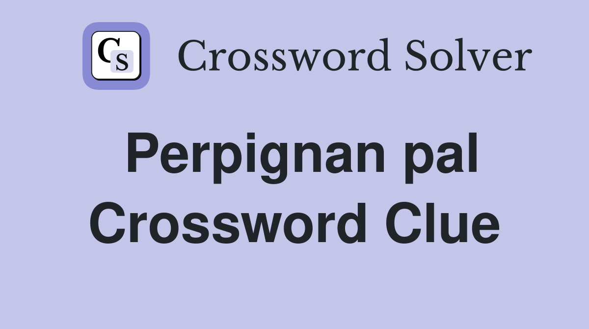 Perpignan pal Crossword Clue