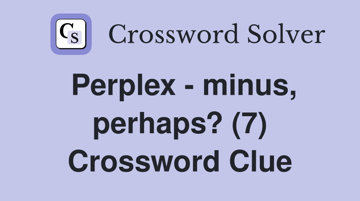 Perplex - minus, perhaps? (7) Crossword Clue