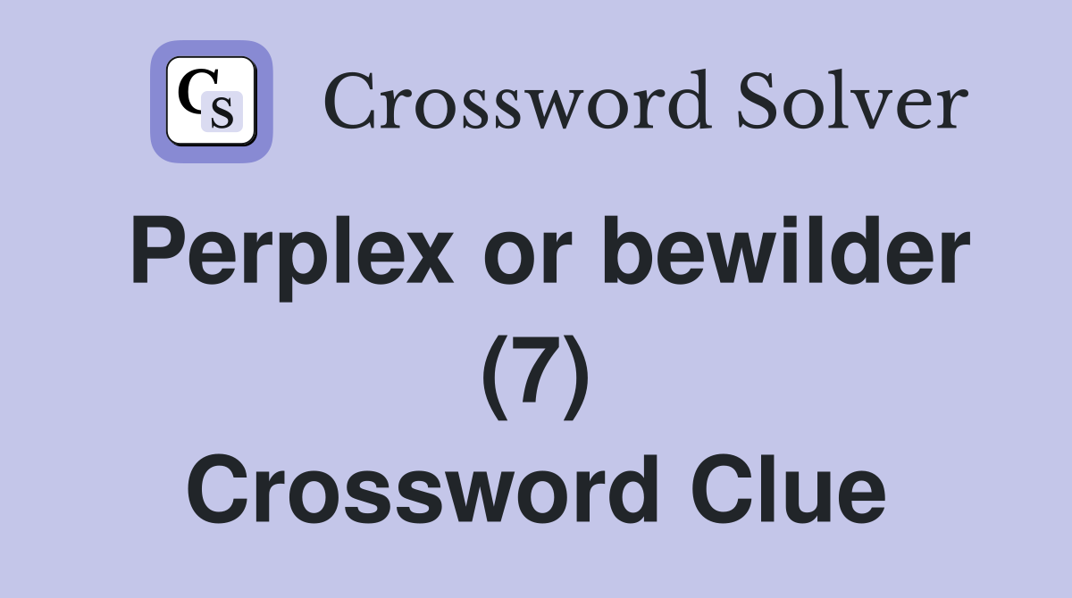 Perplex or bewilder (7) Crossword Clue
