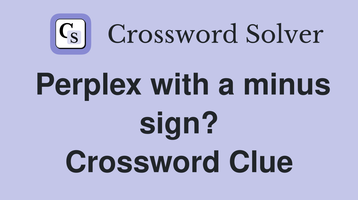 Perplex with a minus sign? Crossword Clue