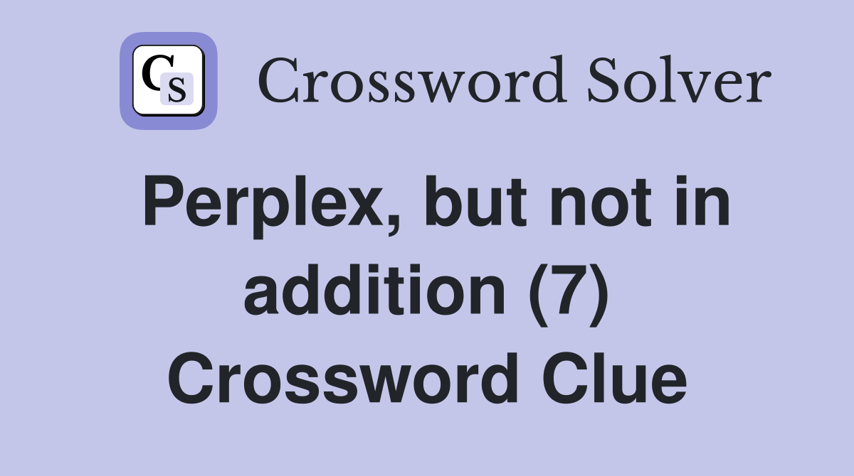 Perplex, but not in addition (7) Crossword Clue
