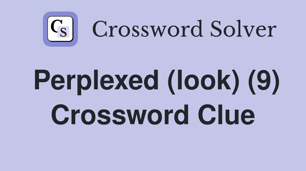 Perplexed (look) (9) Crossword Clue