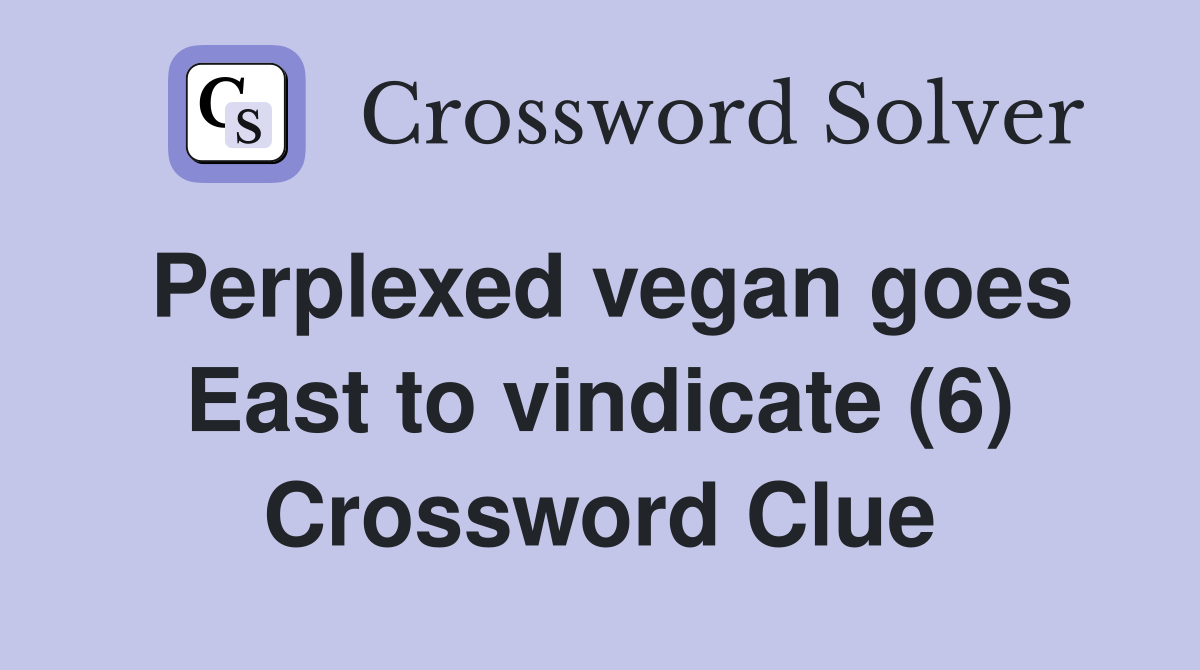 Perplexed vegan goes East to vindicate (6) Crossword Clue