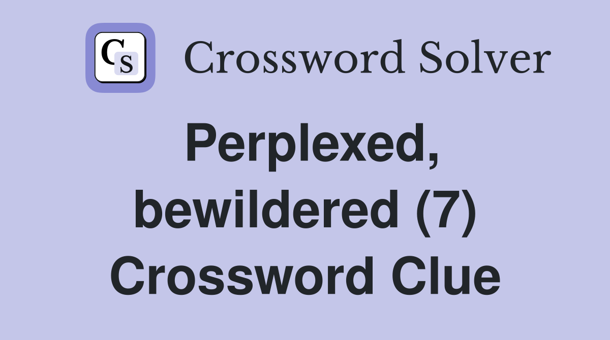 Perplexed, bewildered (7) Crossword Clue