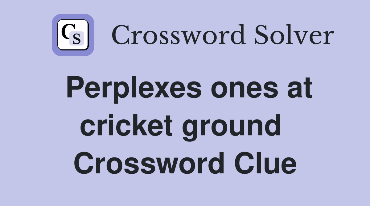 Perplexes ones at cricket ground  Crossword Clue