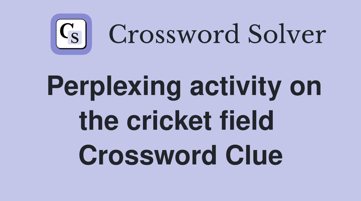 Perplexing activity on the cricket field  Crossword Clue