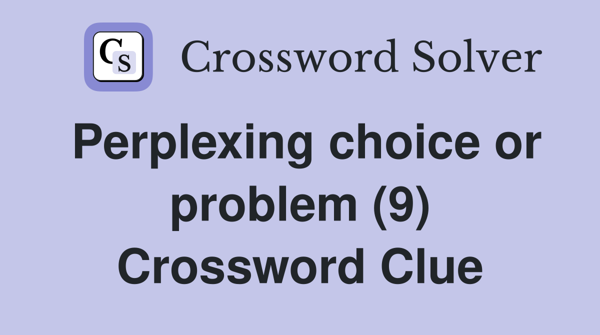 Perplexing choice or problem (9) Crossword Clue