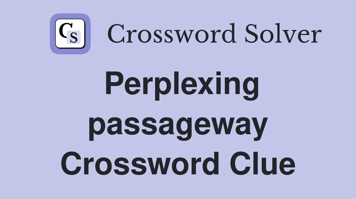 Perplexing passageway Crossword Clue