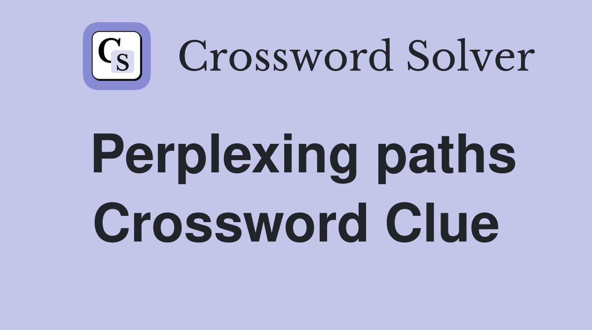 Perplexing paths Crossword Clue