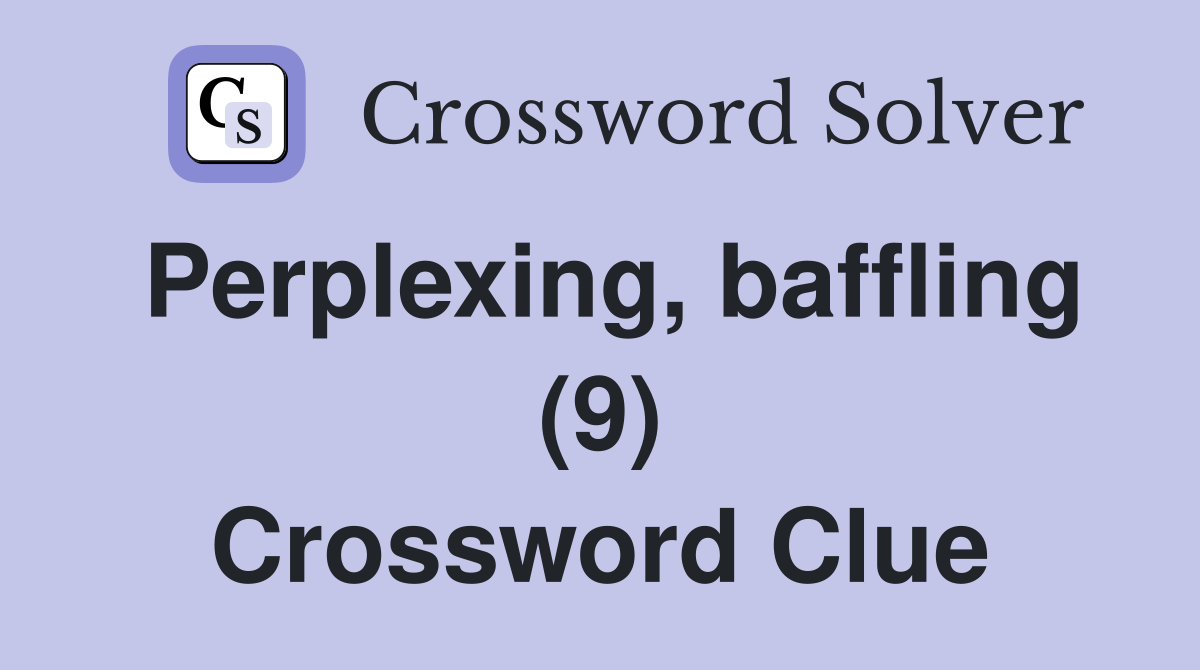Perplexing, baffling (9) Crossword Clue