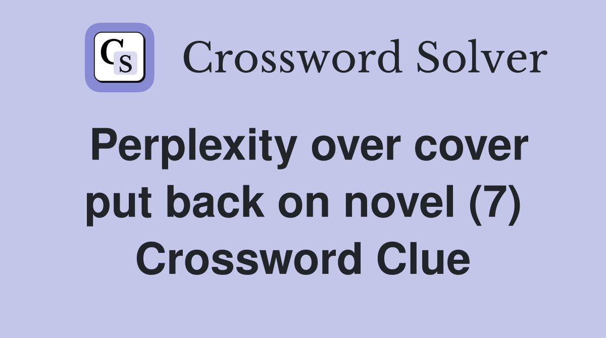 Perplexity over cover put back on novel (7) Crossword Clue