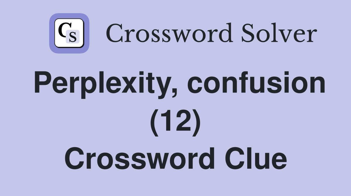 Perplexity, confusion (12) Crossword Clue
