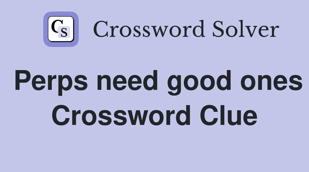 Perps need good ones Crossword Clue