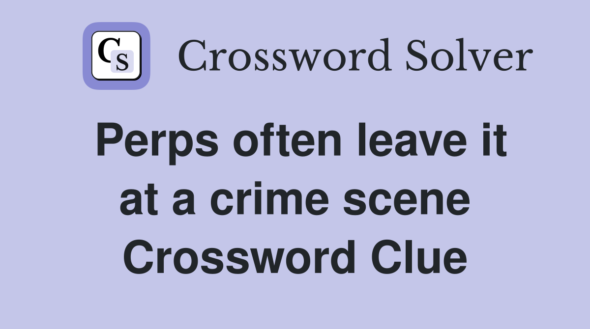 Perps often leave it at a crime scene Crossword Clue