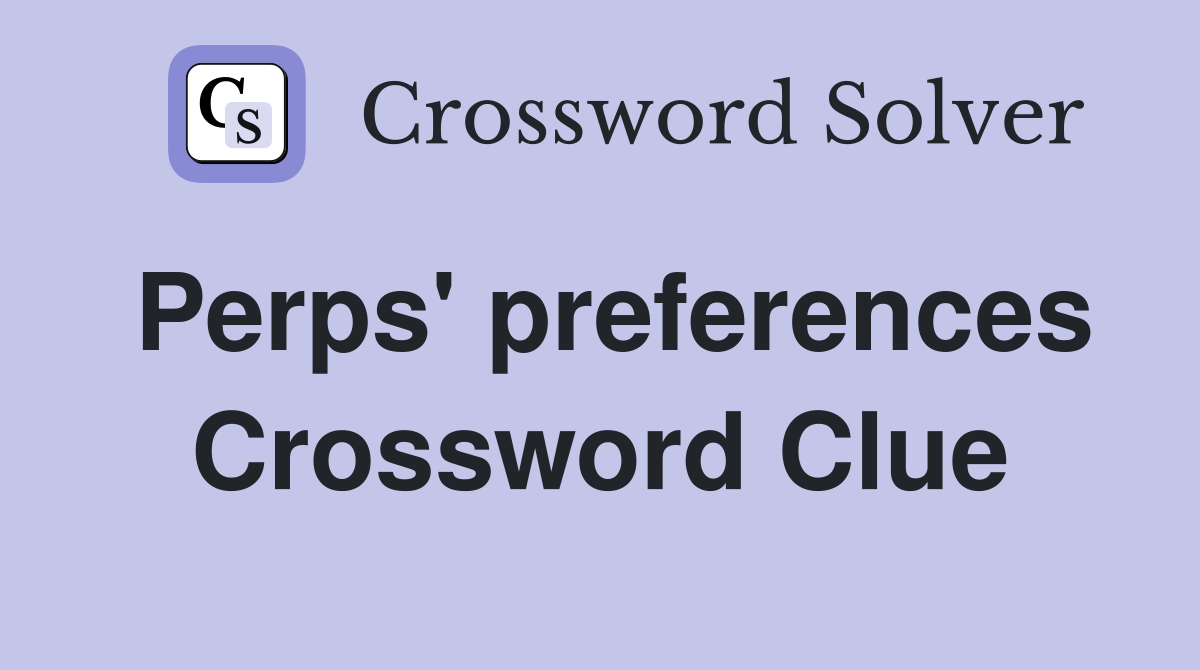 Perps' preferences Crossword Clue