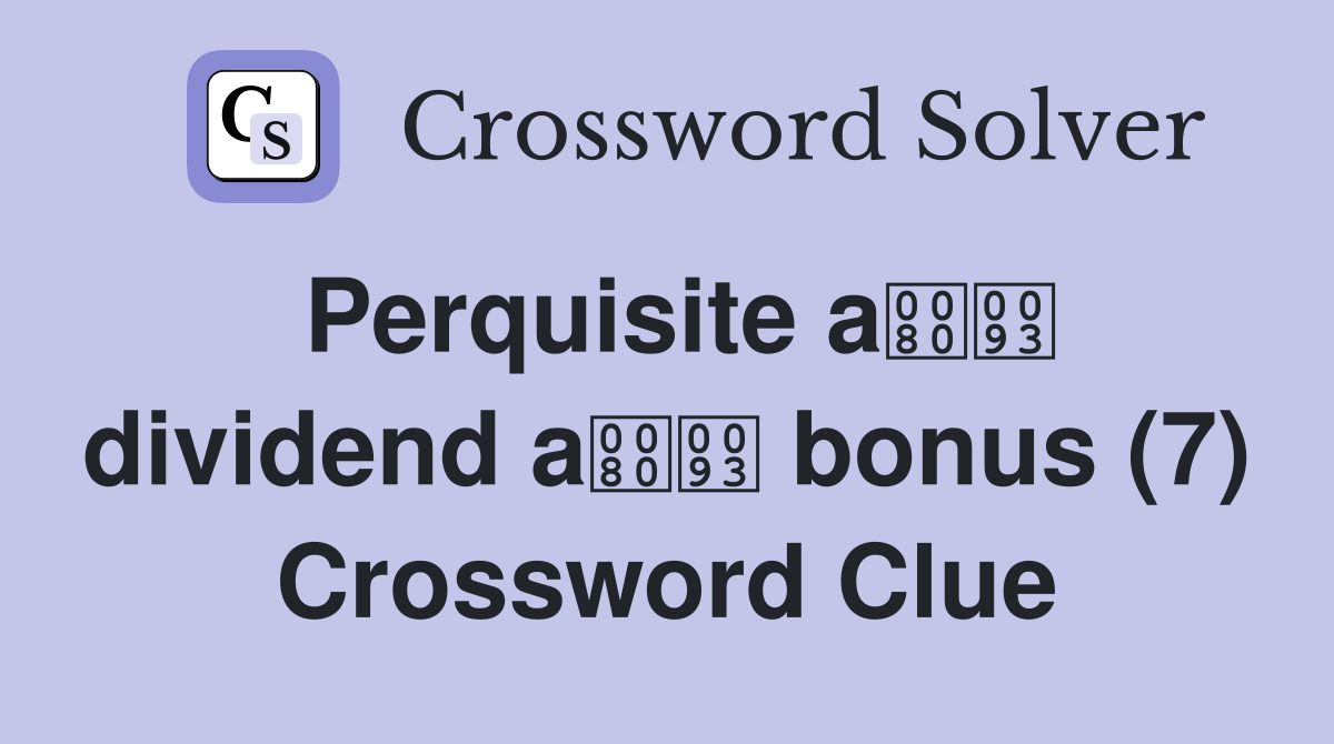 Perquisite a dividend a bonus (7) Crossword Clue