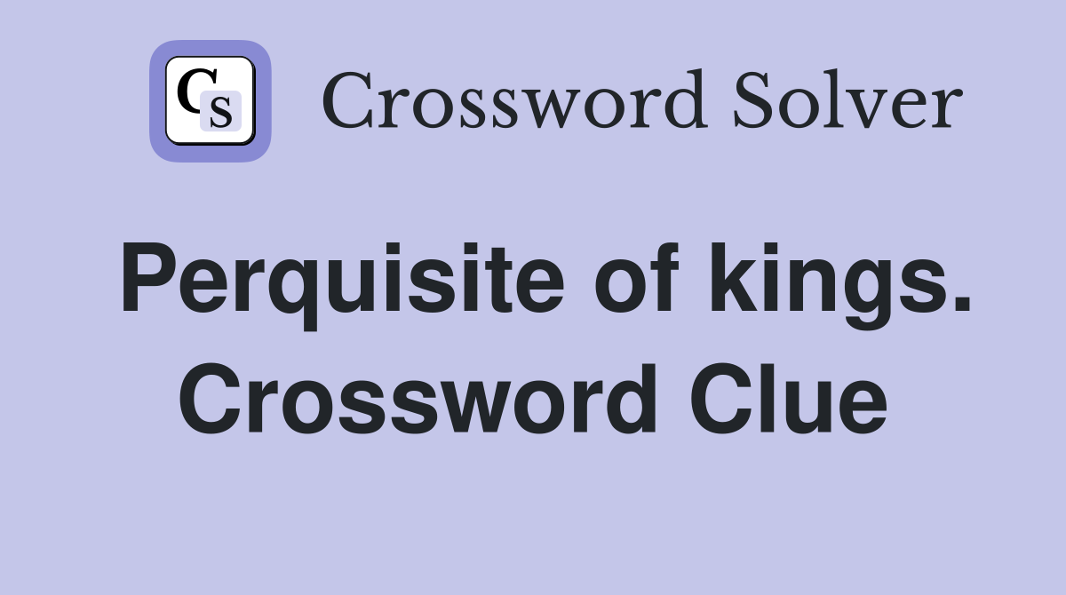 Perquisite of kings. Crossword Clue