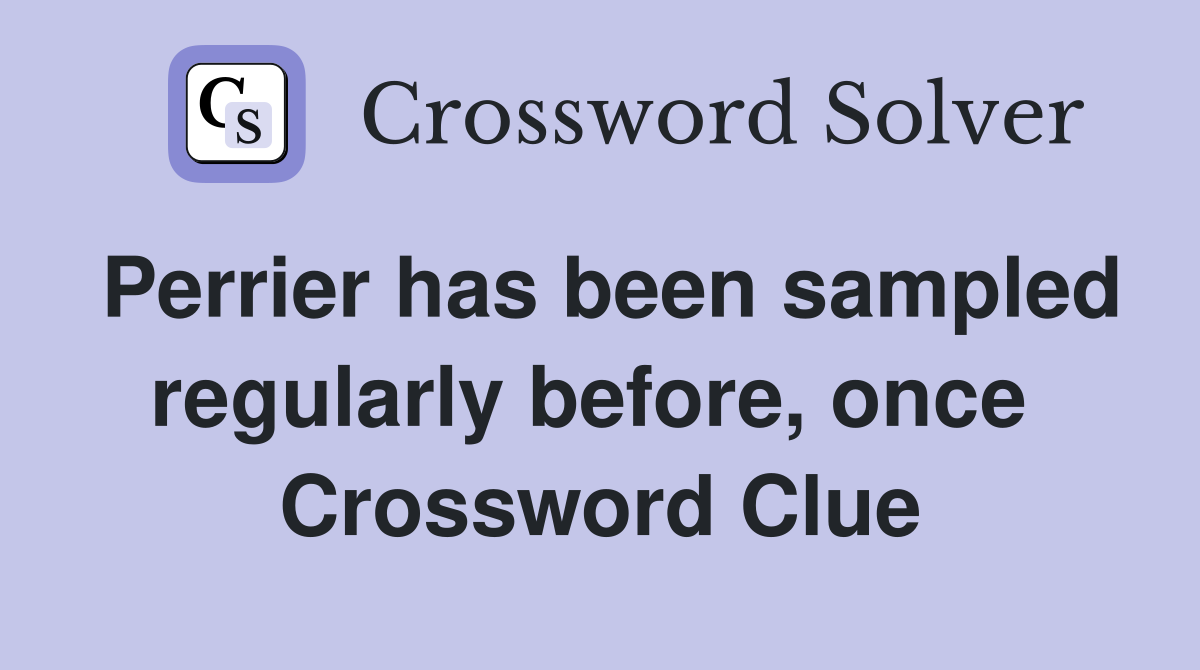 Perrier has been sampled regularly before, once  Crossword Clue