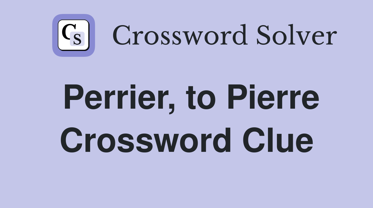 Perrier, to Pierre Crossword Clue