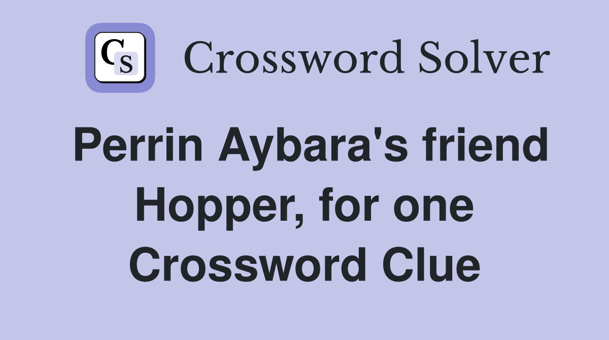 Perrin Aybara's friend Hopper, for one Crossword Clue